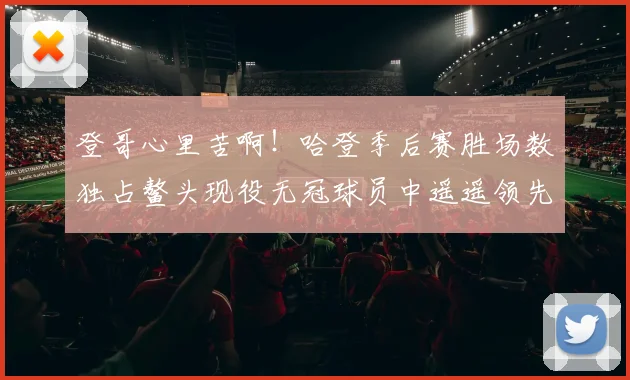 登哥心里苦啊！哈登季后赛胜场数独占鳌头现役无冠球员中遥遥领先