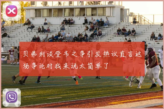 贝弗利谈登韦之争引发热议直言这场争论对我来说太简单了