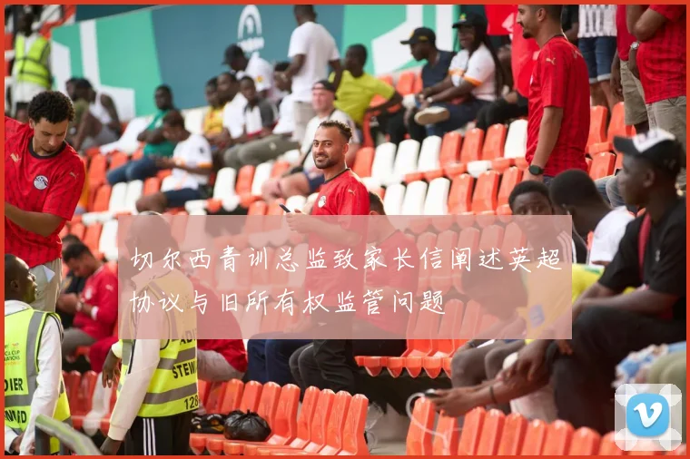 切尔西青训总监致家长信阐述英超协议与旧所有权监管问题